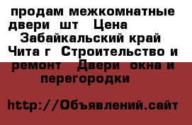 продам межкомнатные двери 2шт › Цена ­ 3 500 - Забайкальский край, Чита г. Строительство и ремонт » Двери, окна и перегородки   